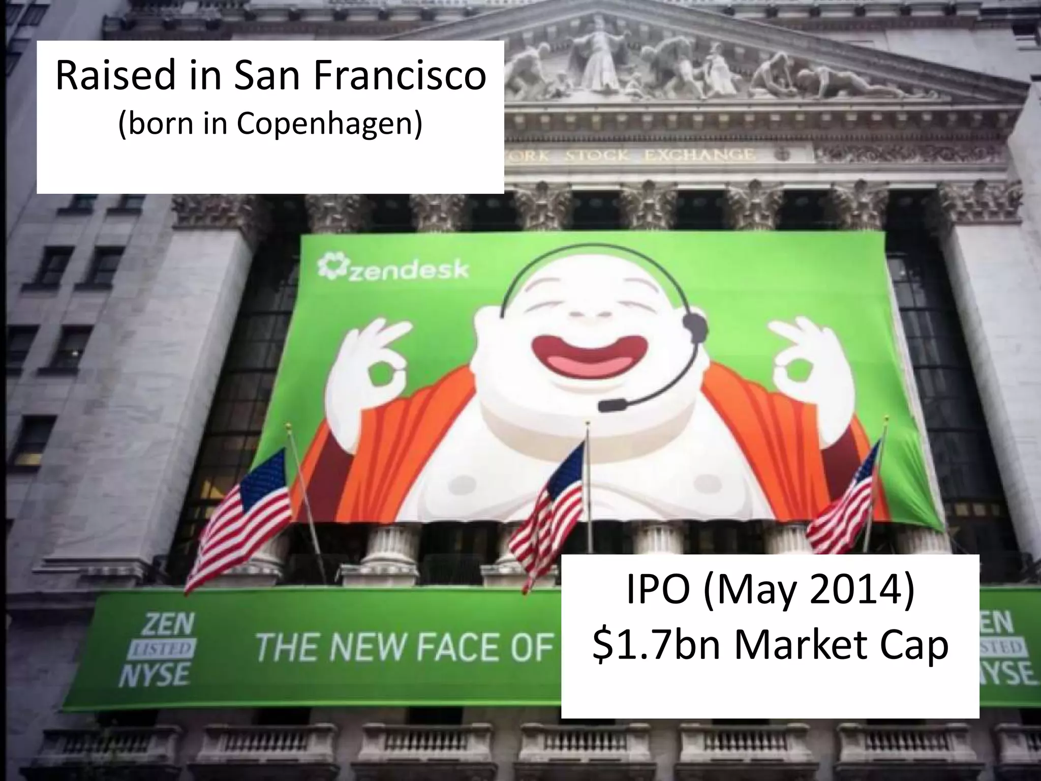 IPO (May 2014) 
$1.7bn Market Cap 
Raised in San Francisco 
(born in Copenhagen) 
 