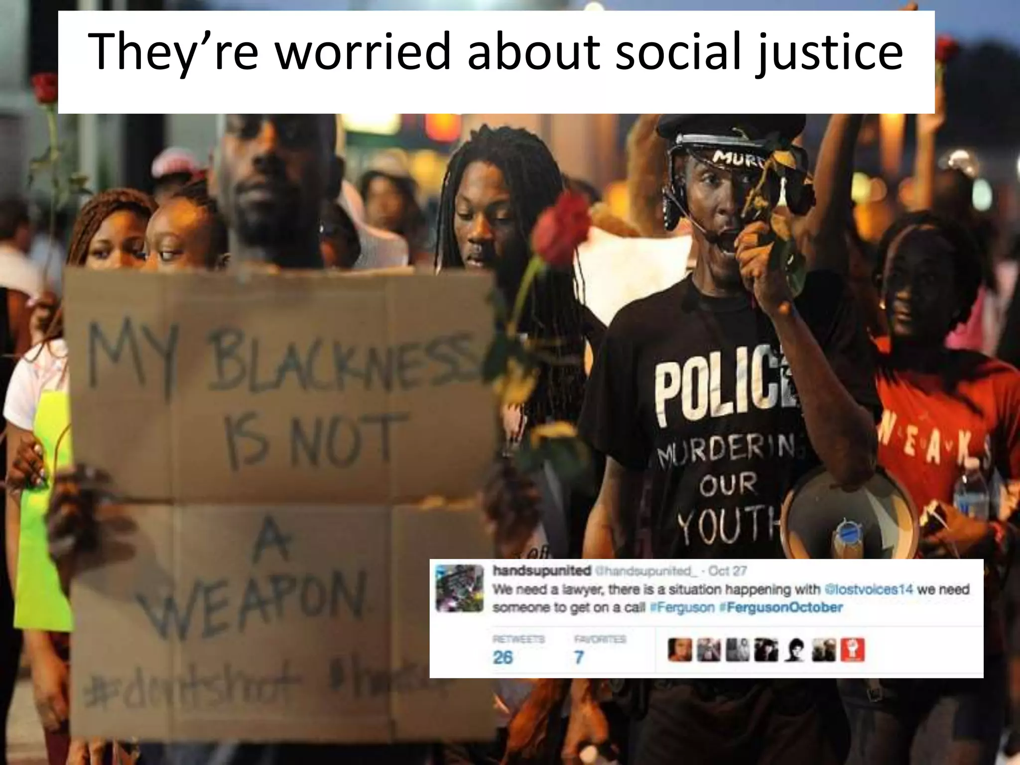 They’re worried about social justice 
 