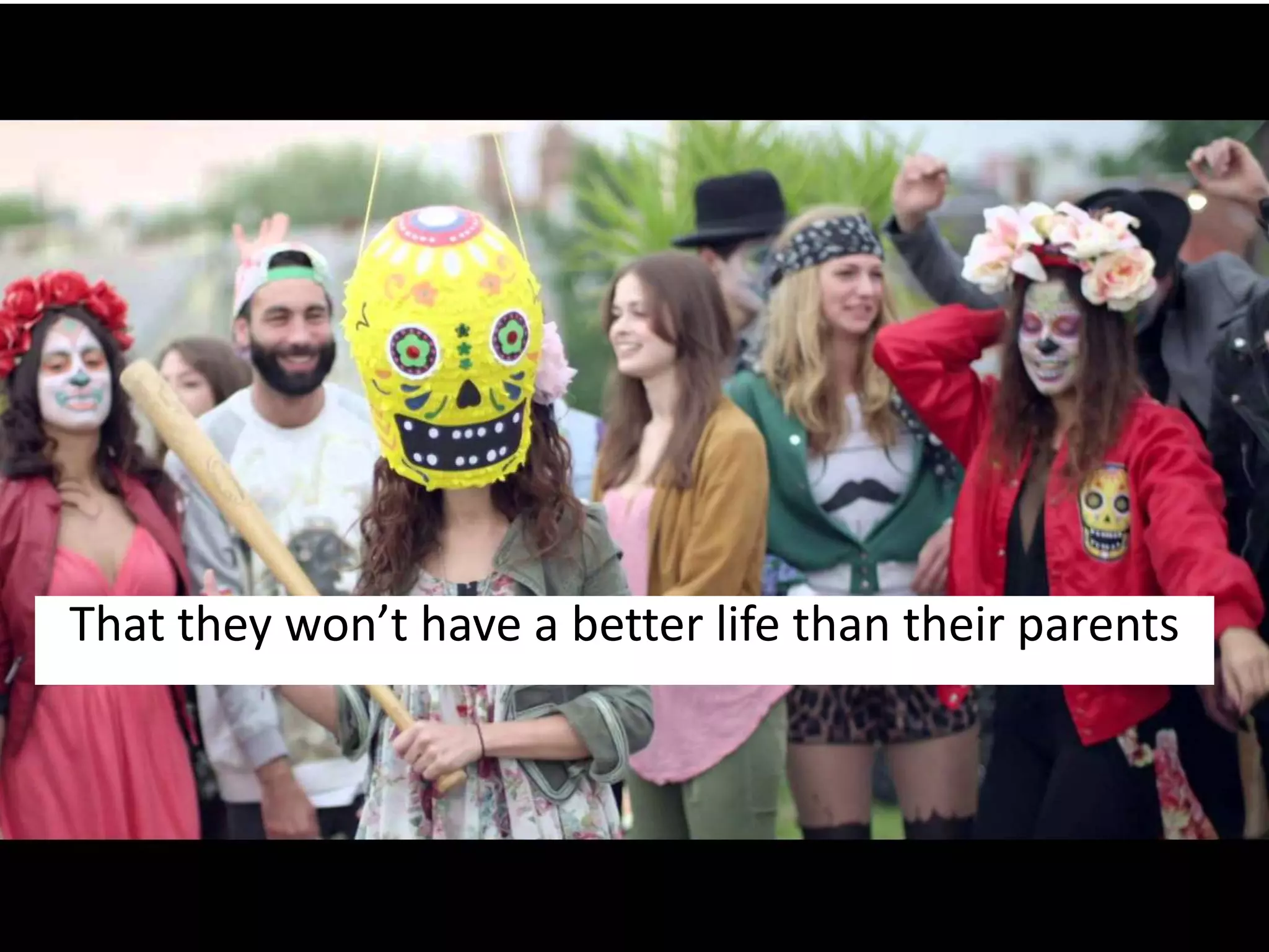 That they won’t have a better life than their parents 
 