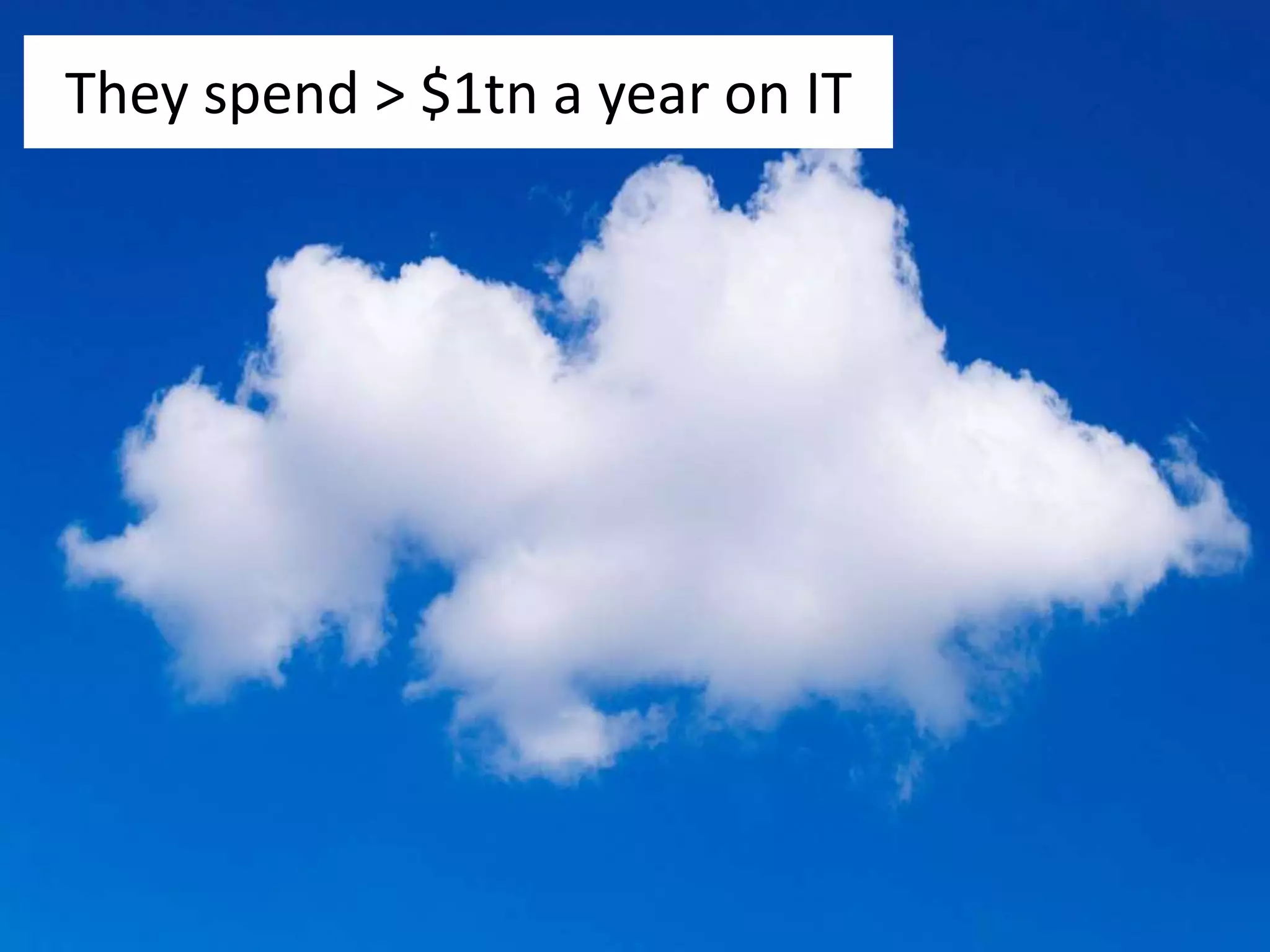 They spend > $1tn a year on IT 
 