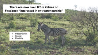 These Zebras are using new realities of self-employment
to build an income and their own businesses
 