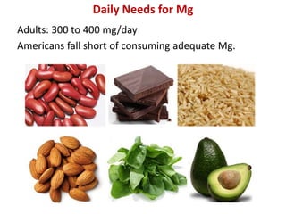 Daily Needs for Mg
Adults: 300 to 400 mg/day
Americans fall short of consuming adequate Mg.
 