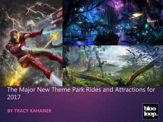 The Major New Theme Park Rides and
Attractions for 2017
BY TRACY KAHANER
 
