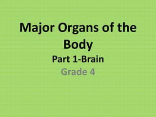 Major Organs of the
Body
Part 1-Brain
Grade 4
 