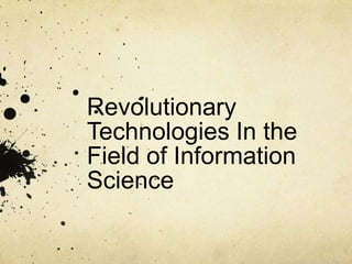 Revolutionary
Technologies In the
Field of Information
Science

 