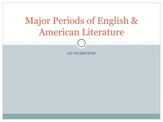 Major Periods of English &
  American Literature

         AN OVERVIEW
 