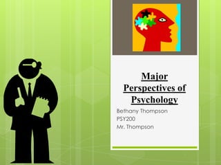 Major
  Perspectives of
   Psychology
Bethany Thompson
PSY200
Mr. Thompson
 