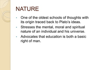 NATURE
•   One of the oldest schools of thoughts with
    its origin traced back to Plato’s ideas.
•   Stresses the mental...