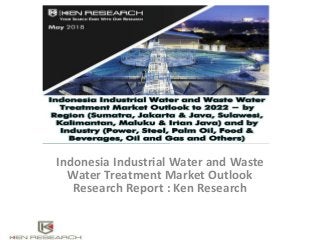 Indonesia Industrial Water and Waste
Water Treatment Market Outlook
Research Report : Ken Research
 