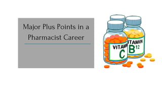 Major Plus Points in a
Pharmacist Career
 