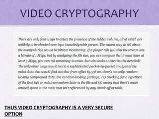 VIDEO CRYPTOGRAPHY
THUS VIDEO CRYPTOGRAPHY IS A VERY SECURE
OPTION
 
