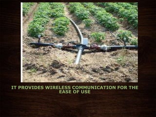 IT PROVIDES WIRELESS COMMUNICATION FOR THE
EASE OF USE
 