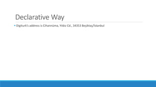 Declarative Way
 Digiturk’s address is Cihannüma, Yıldız Cd., 34353 Beşiktaş/İstanbul
 