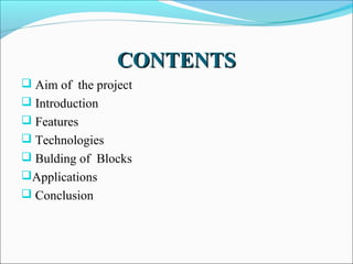 CONTENTS
 Aim of the project
 Introduction
 Features
 Technologies
 Bulding of Blocks
Applications
 Conclusion

 