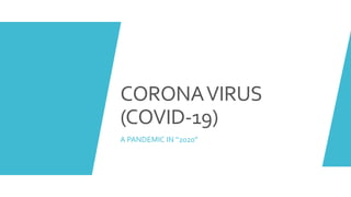 CORONAVIRUS
(COVID-19)
A PANDEMIC IN “2020”
 