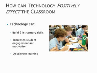  Technology can: 
◦ Build 21st century skills 
◦ Increases student 
engagement and 
motivation 
◦ Accelerate learning 
 