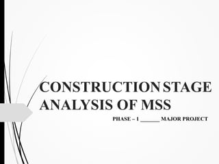 CONSTRUCTIONSTAGE
ANALYSIS OF MSS
PHASE – 1 _______ MAJOR PROJECT
 