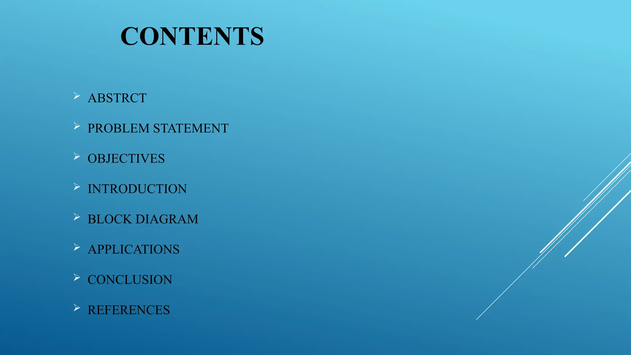 CONTENTS
 ABSTRCT
 PROBLEM STATEMENT
 OBJECTIVES
 INTRODUCTION
 BLOCK DIAGRAM
 APPLICATIONS
 CONCLUSION
 REFERENCES
 