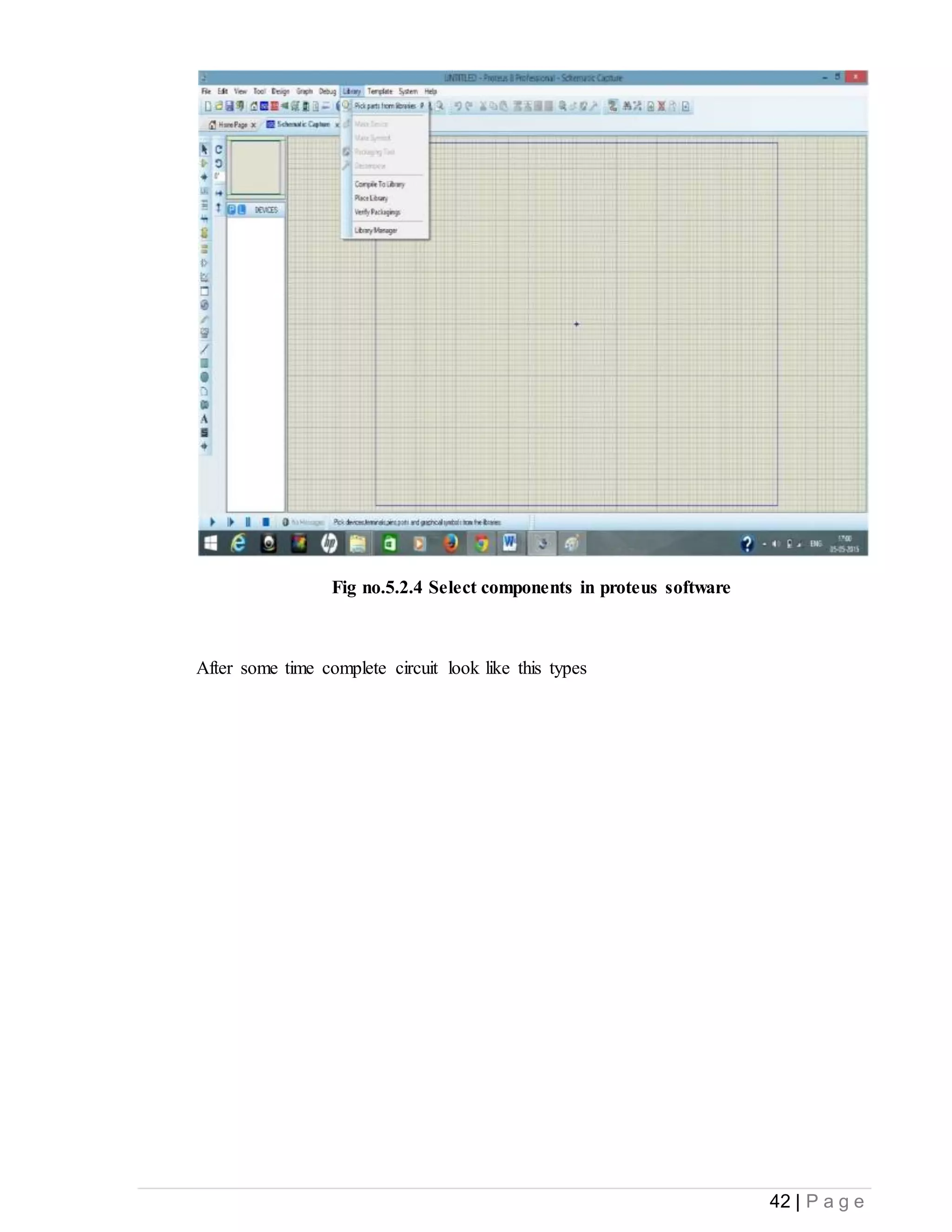 42 | P a g e
Fig no.5.2.4 Select components in proteus software
After some time complete circuit look like this types
 