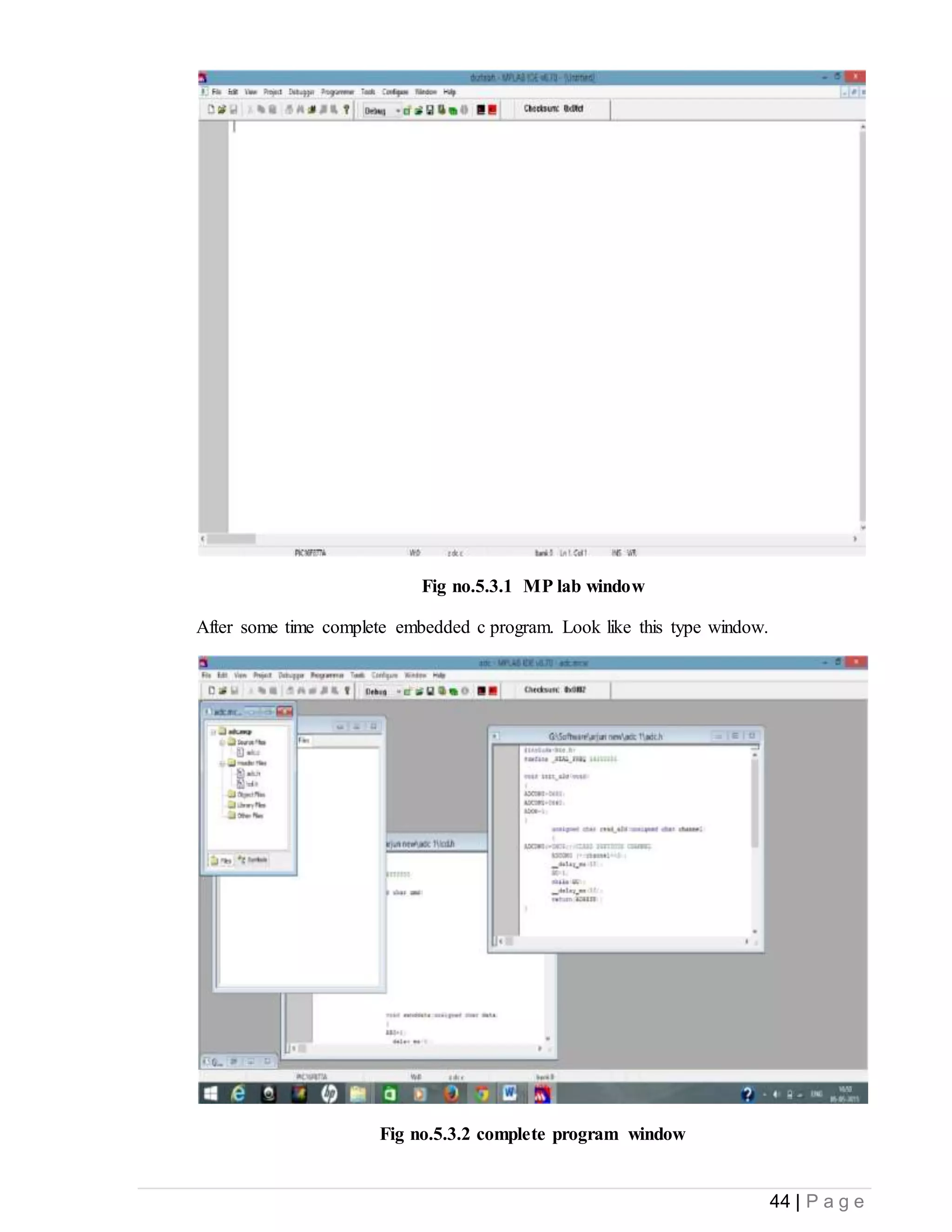 44 | P a g e
Fig no.5.3.1 MP lab window
After some time complete embedded c program. Look like this type window.
Fig no.5.3.2 complete program window
 
