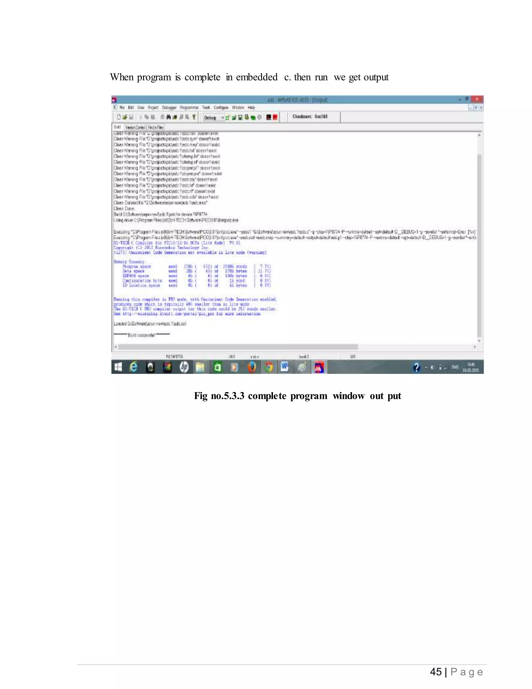 45 | P a g e
When program is complete in embedded c. then run we get output
Fig no.5.3.3 complete program window out put
 