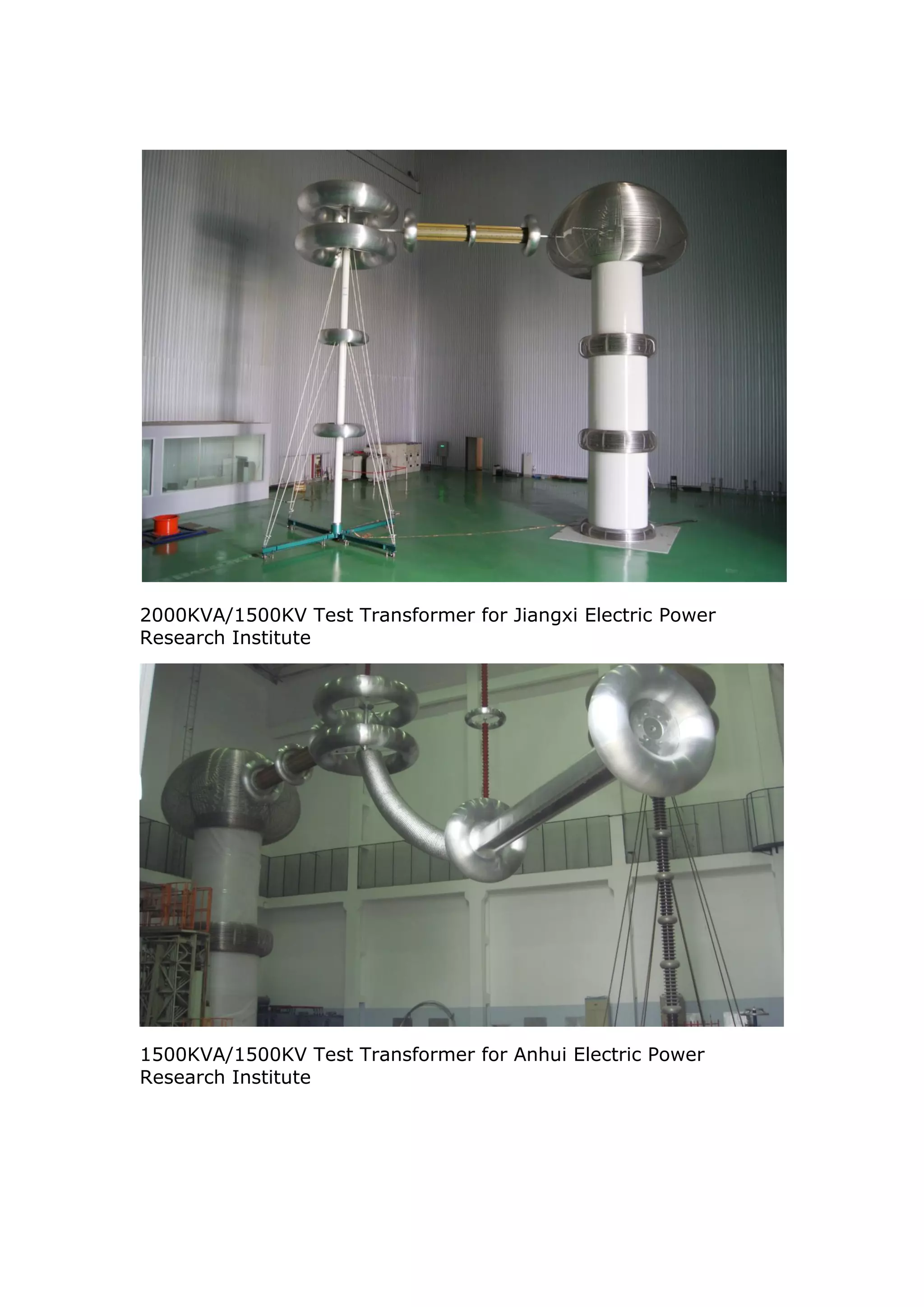 2000KVA/1500KV Test Transformer for Jiangxi Electric Power
Research Institute




1500KVA/1500KV Test Transformer for Anhui Electric Power
Research Institute
 