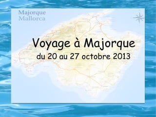 Voyage à Majorque
du 20 au 27 octobre 2013

 