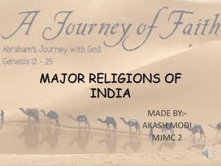 MAJOR RELIGIONS OF
INDIA
MADE BY:-
AKASH MODI
MJMC 2
 