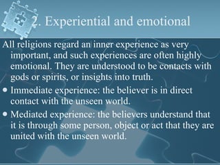 2. Experiential and emotional <ul><li>All religions regard an inner experience as very important, and such experiences are...