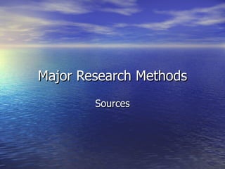 Major Research Methods Sources 