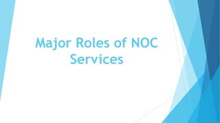 Major Roles of NOC
Services
 