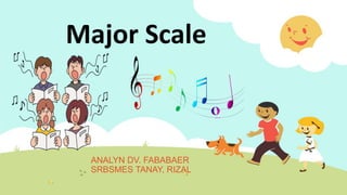 Major Scale
ANALYN DV. FABABAER
SRBSMES TANAY, RIZAL
 