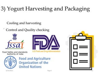 3) Yogurt Harvesting and Packaging
Cooling and harvesting
.
Control and Quality checking
6/14/2021 Yogurt 12
 