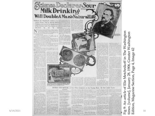 “Sour Milk Is Elixir”
Fig
9:
An
article
of
Elie
Metchnikoff
in
The
Washington
times.
[volume],
January
28,
1906,
Greater
Washington
Edition,
Magazine
Section,
Page
4,
Image
42
6/14/2021 Yogurt 16
 