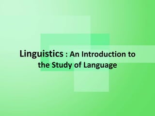 Linguistics : An Introduction to
the Study of Language
 