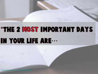 The 2 important days
in your life are…
https://download.unsplash.com/photo-1435527173128-983b87201f4d
 