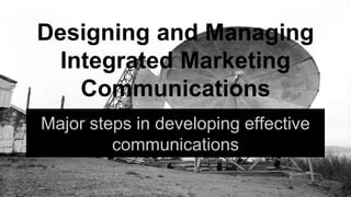Designing and Managing
Integrated Marketing
Communications
Major steps in developing effective
communications
 