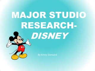 MAJOR STUDIO
 RESEARCH-
   DISNEY
    By Kirsty Steward
 