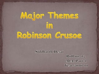 Major Themes in Robinson CrusoeSiddharth Desai                                                Roll no. 12                                                 M.A. Part-1                                                 Year-2010-11 