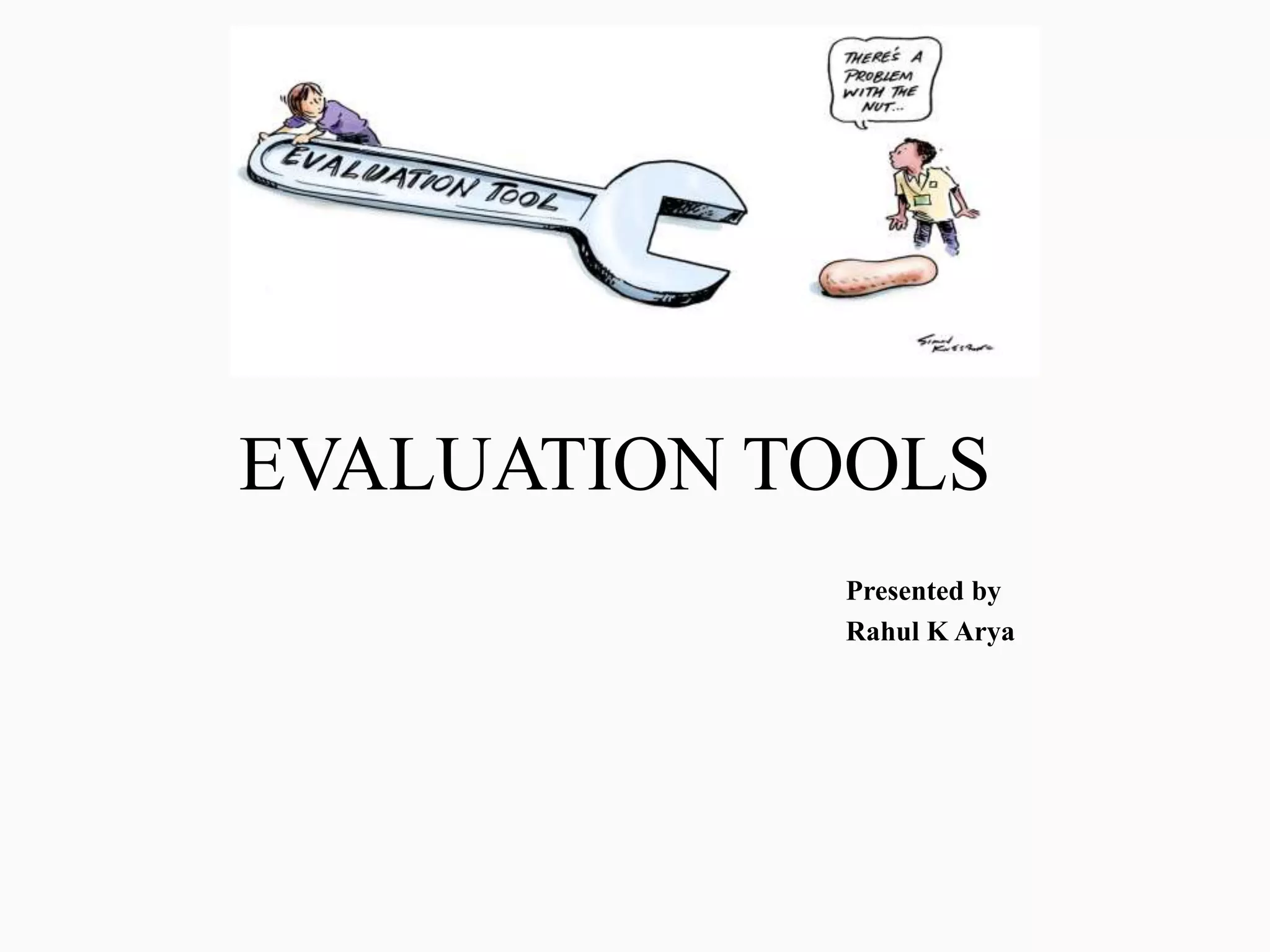 EVALUATION TOOLS
Presented by
Rahul K Arya
 