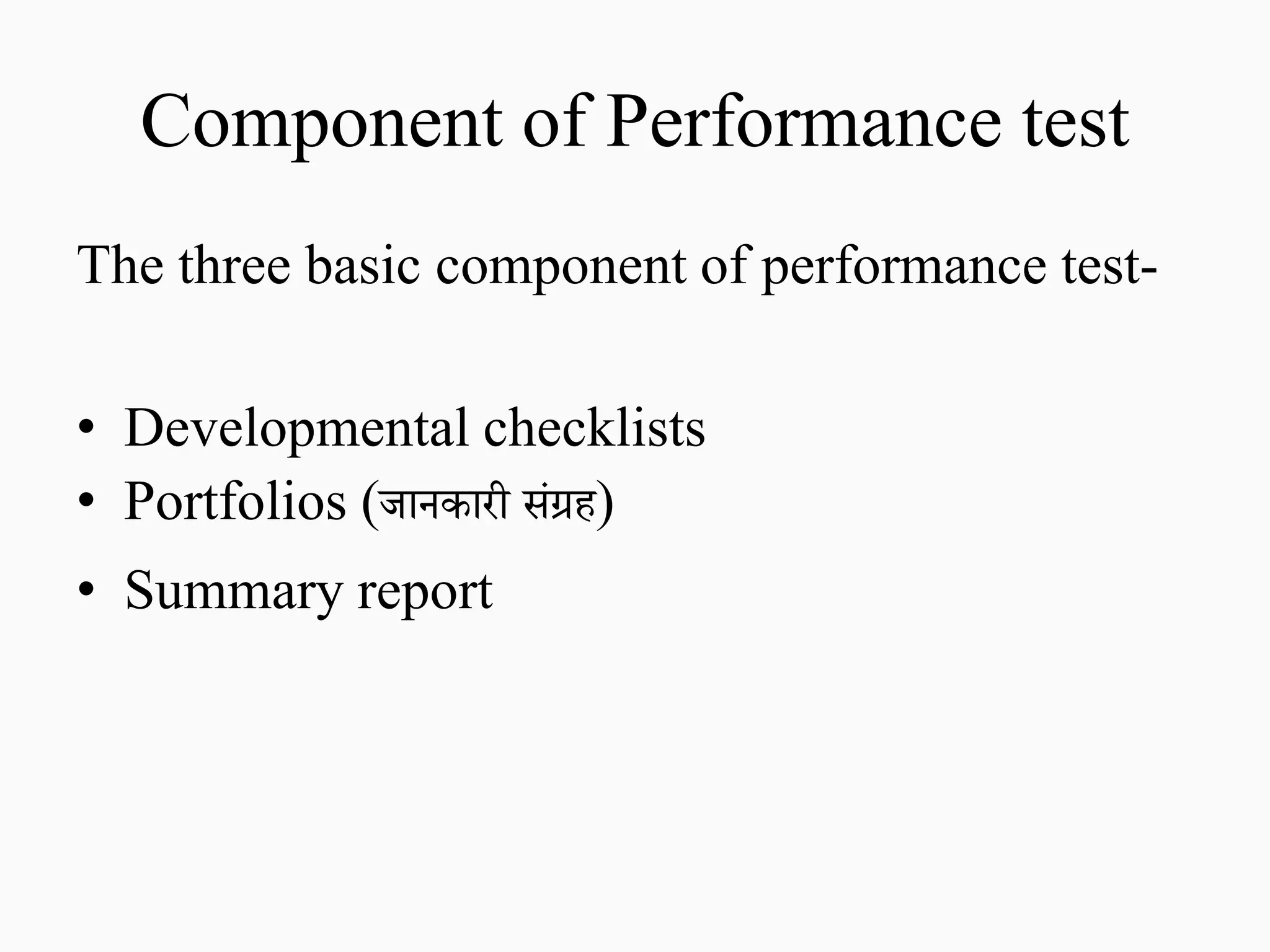 Component of Performance test
The three basic component of performance test-
• Developmental checklists
• Portfolios (जानकारी संग्रि)
• Summary report
 