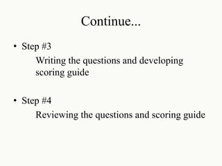Continue...
• Step #3
Writing the questions and developing
scoring guide
• Step #4
Reviewing the questions and scoring guide
 