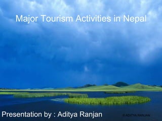 Major Tourism Activities in Nepal

Presentation by : Aditya Ranjan

© ADITYA RANJAN

 