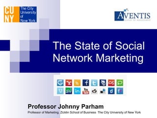 The State of Social Network Marketing Professor Johnny Parham Professor of Marketing. Zicklin School of Business  The City University of New York 
