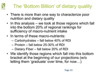 The ‘Bottom Billion’ of dietary quality
• There is more than one way to characterize poor
nutrition and dietary quality
• ...