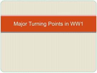 Major Turning Points in WW1 