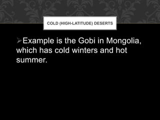 Example is the Gobi in Mongolia,
which has cold winters and hot
summer.
COLD (HIGH-LATITUDE) DESERTS
 