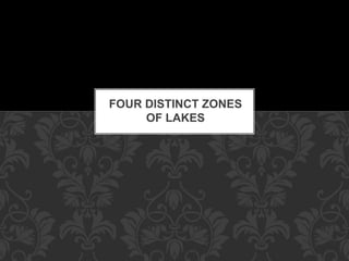 FOUR DISTINCT ZONES
OF LAKES
 