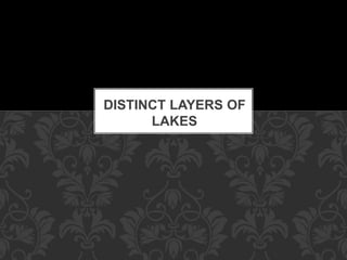 DISTINCT LAYERS OF
LAKES
 