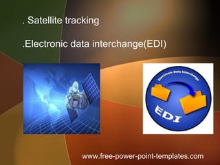 . Satellite tracking
.Electronic data interchange(EDI)
www.free-power-point-templates.com
 